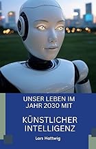 Unser Leben im Jahr 2030 mit Künstlicher Intellige